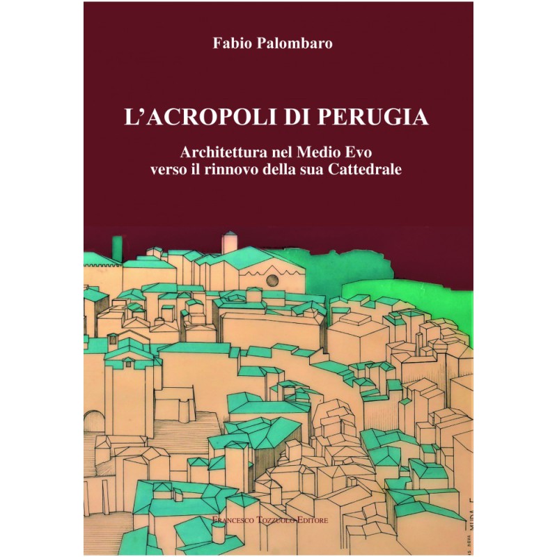 L'Acropoli di Perugia - Architettura nel Medio Evo verso il rinnovo della sua Cattedrale