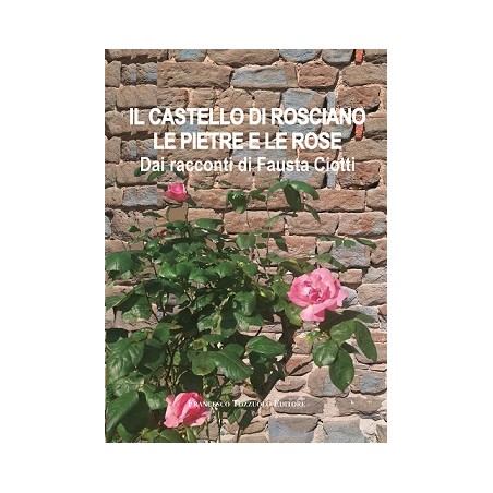 IL CASTELLO DI ROSCIANO LE PIETRE E LE ROSE - Dai racconti di Fausta Ciotti