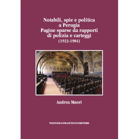 Notabili, spie e politica a Perugia - Pagine sparse da rapporti di polizia e carteggi (1923-1984)