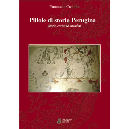 Pillole di storia perugina - Storie, curiosità aneddoti