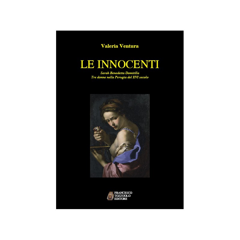 Le Innocenti - Sarah Benedetta Domitilla - Tre donne nella Perugia del XVI secolo