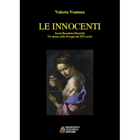 Le Innocenti - Sarah Benedetta Domitilla - Tre donne nella Perugia del XVI secolo